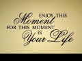 Enjoy this moment for this moment is your life