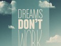 Dreams don't work unless you do