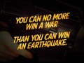 You can no more win a war than you can win an earthquake
