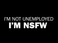 I'm not unemployed I'm NSFW