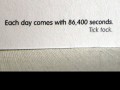 Each day comes with 86400 seconds tick tock