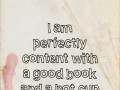 I am perfectly content with a good book and a hot cup of coffee