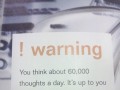 You think about 60000 thoughts a day it's up to you to make sure that you don't use up 59999 of them with negative cynical thinking