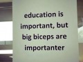 Education is important but big biceps are importanter
