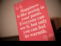 Happiness is like peeing in your pants everyone can see it but only you can feel its warmth