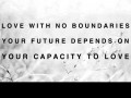 Love with no boundaries your future depends on your capacity to love