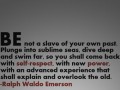 Be not a slave of your own past plunge into sublime seas dive deep and swim far so you shall come back with self-respect with new power