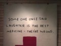 Someone once said laughter is the best medicine they're wrong morphine is the best medicine