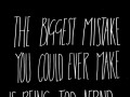 The biggest mistake you could ever make is being too afraid to make one