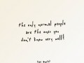 The only normal people are the ones you don't know very well
