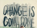 Change is gonna come you better welcome it