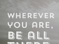 Wherever you are be all there