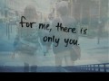 For me there is only you