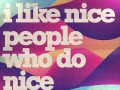 I like nice people who do nice things