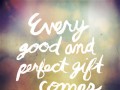 Every good and perfect gift comes from above