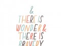 And there is wonder and there is bravery and there is hope