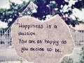 Happiness is a decision you are as happy as you decide to be