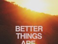 Better things are coming