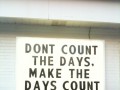 Don't count the days make the day count