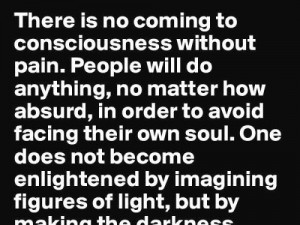 One does not become enlightened by imagining figures of light but by making the darkness conscious