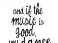 And if the music is good you dance