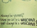 Always be yourself unless you can be an unicorn then always be an unicorn
