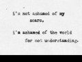 I'm not ashamed of my scars I'm ashamed of the world for not understanding